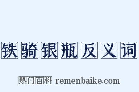 铁骑银瓶反义词是什么意思的图片
